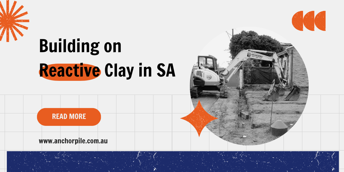 Building on Reactive Clay in SA: Why Screw Piles Are the Answer